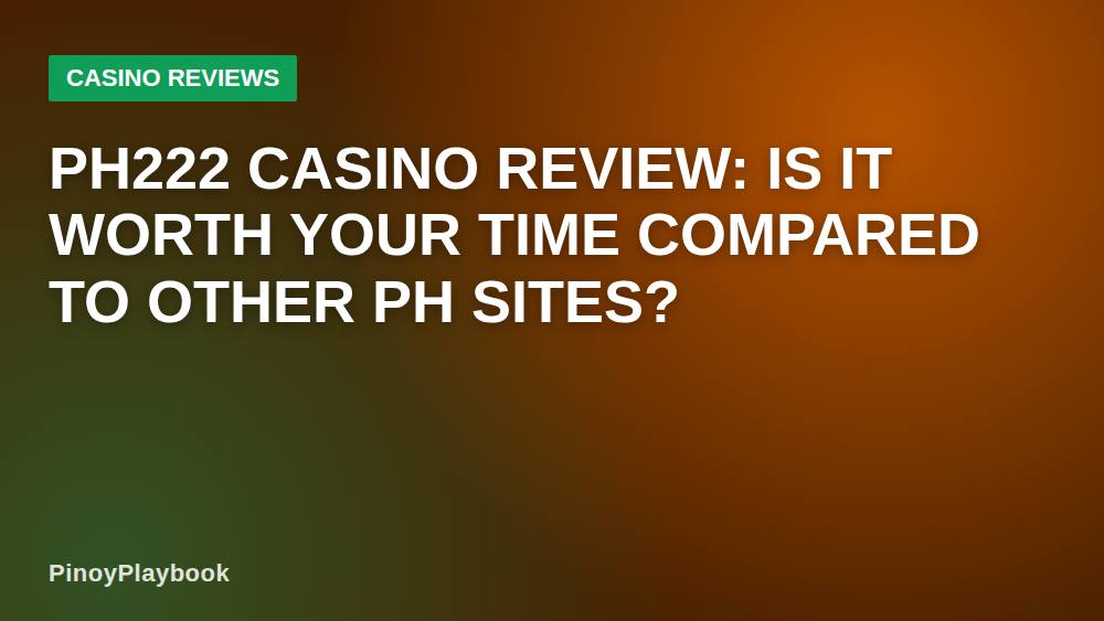 PH222 Casino Review: Is It Worth Your Time Compared to Other PH Sites?