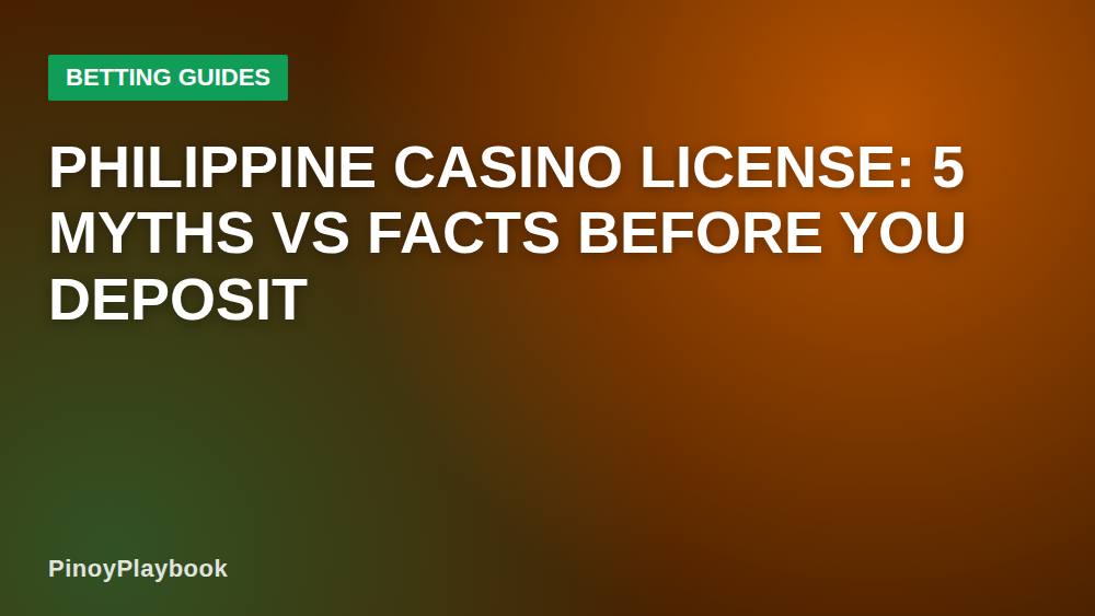 Philippine Casino License: 5 Myths vs Facts Before You Deposit